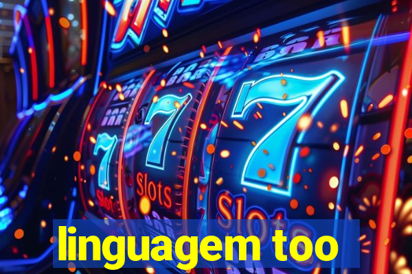 linguagem too